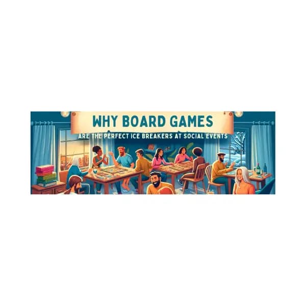 Why Board Games are the Perfect Ice Breakers at Social Events